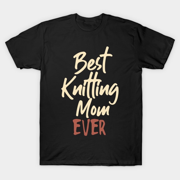 Best Knitting Mom Ever T-Shirt by pako-valor